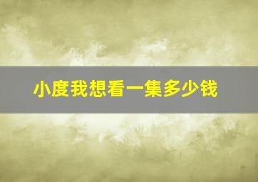 小度我想看一集多少钱