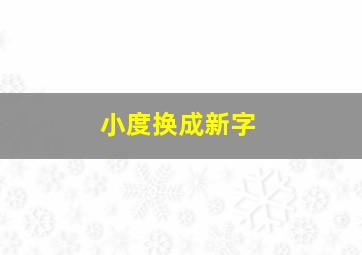 小度换成新字