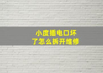 小度插电口坏了怎么拆开维修