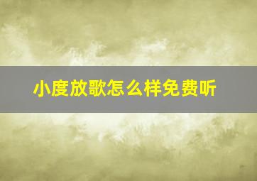 小度放歌怎么样免费听