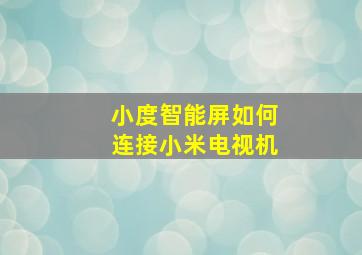 小度智能屏如何连接小米电视机