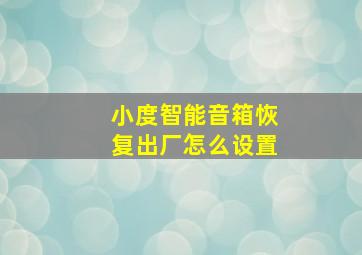 小度智能音箱恢复出厂怎么设置