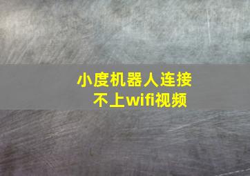 小度机器人连接不上wifi视频