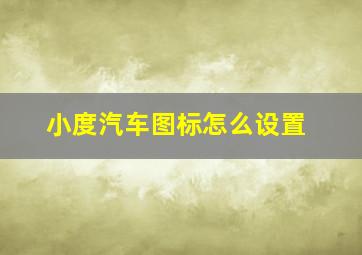 小度汽车图标怎么设置