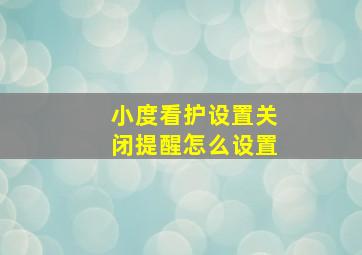 小度看护设置关闭提醒怎么设置