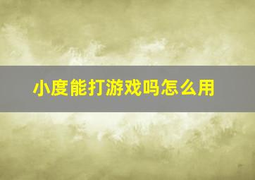 小度能打游戏吗怎么用