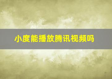 小度能播放腾讯视频吗