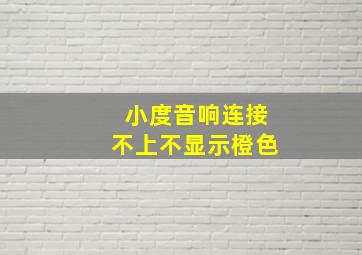 小度音响连接不上不显示橙色