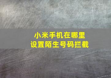 小米手机在哪里设置陌生号码拦截