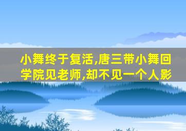 小舞终于复活,唐三带小舞回学院见老师,却不见一个人影