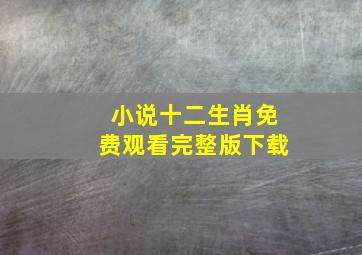 小说十二生肖免费观看完整版下载