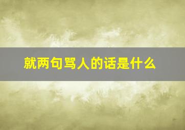 就两句骂人的话是什么