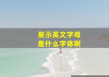 展示英文字母是什么字体啊