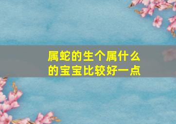 属蛇的生个属什么的宝宝比较好一点