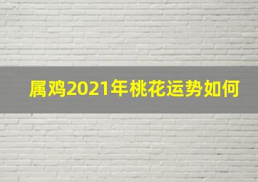 属鸡2021年桃花运势如何