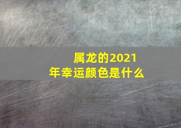 属龙的2021年幸运颜色是什么