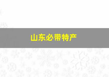 山东必带特产