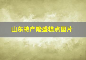 山东特产隆盛糕点图片