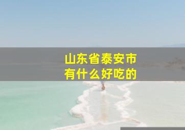 山东省泰安市有什么好吃的