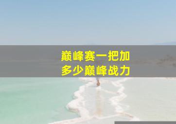 巅峰赛一把加多少巅峰战力