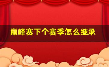 巅峰赛下个赛季怎么继承