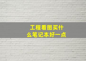 工程看图买什么笔记本好一点