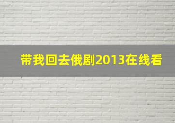 带我回去俄剧2013在线看