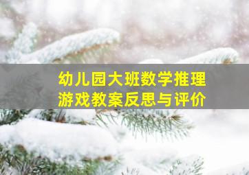 幼儿园大班数学推理游戏教案反思与评价