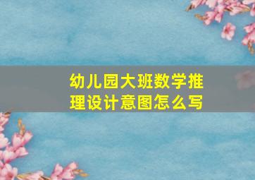 幼儿园大班数学推理设计意图怎么写