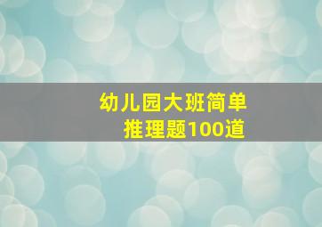 幼儿园大班简单推理题100道