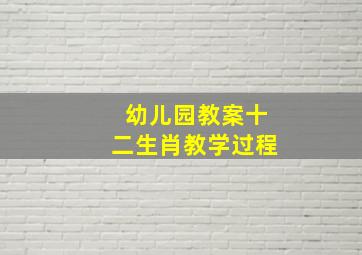 幼儿园教案十二生肖教学过程