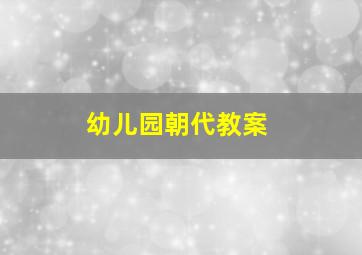 幼儿园朝代教案