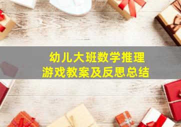 幼儿大班数学推理游戏教案及反思总结