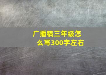 广播稿三年级怎么写300字左右