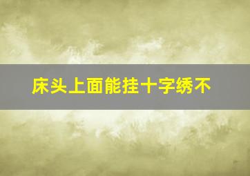 床头上面能挂十字绣不