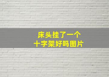 床头挂了一个十字架好吗图片