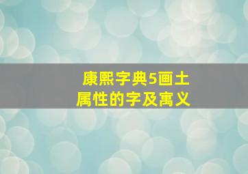 康熙字典5画土属性的字及寓义