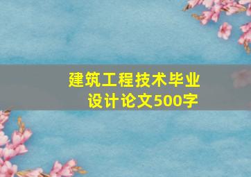 建筑工程技术毕业设计论文500字