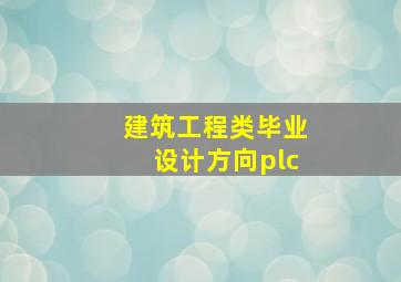 建筑工程类毕业设计方向plc