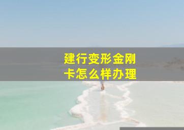 建行变形金刚卡怎么样办理