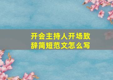 开会主持人开场致辞简短范文怎么写