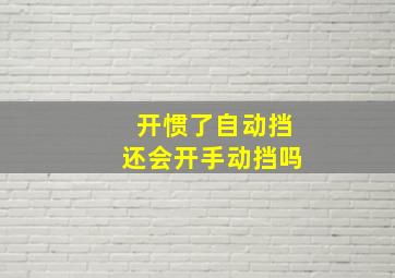 开惯了自动挡还会开手动挡吗