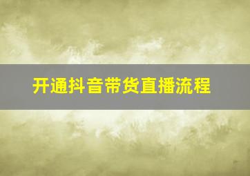 开通抖音带货直播流程