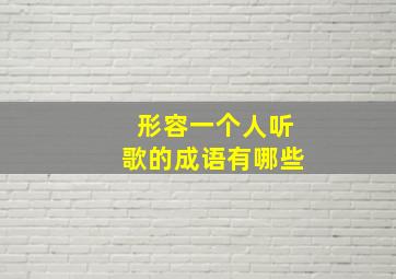 形容一个人听歌的成语有哪些