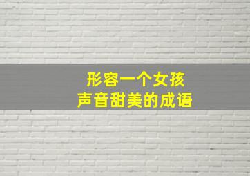 形容一个女孩声音甜美的成语