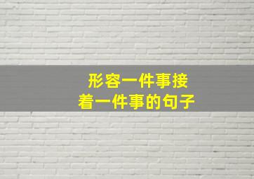 形容一件事接着一件事的句子