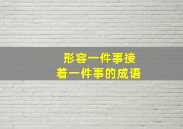 形容一件事接着一件事的成语