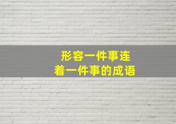 形容一件事连着一件事的成语