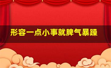 形容一点小事就脾气暴躁