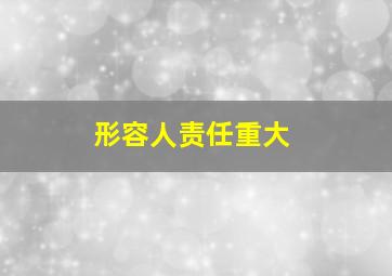 形容人责任重大